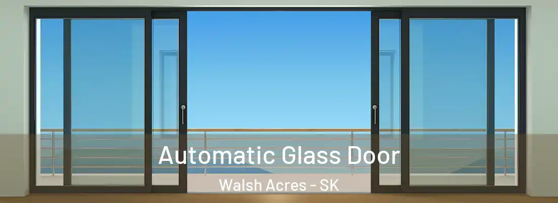  Automatic Glass Door Walsh Acres - SK