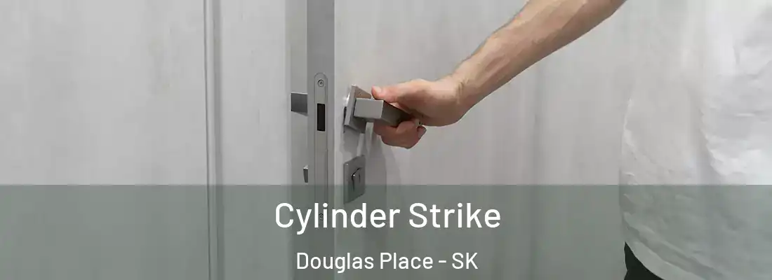 Cylinder Strike Douglas Place - SK