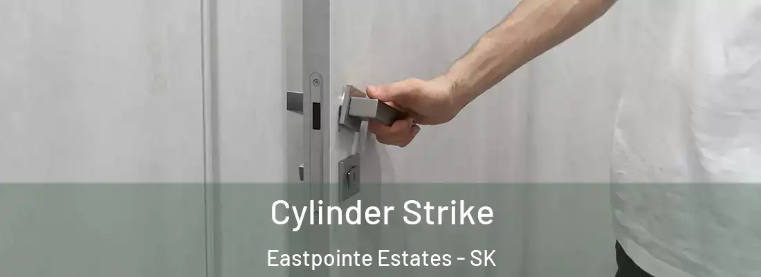  Cylinder Strike Eastpointe Estates - SK