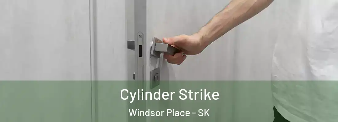  Cylinder Strike Windsor Place - SK