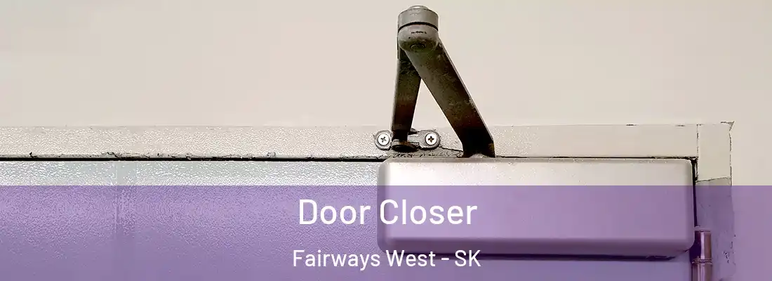  Door Closer Fairways West - SK