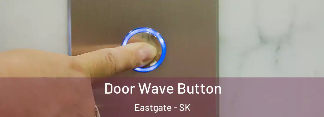 Door Wave Button Eastgate - SK