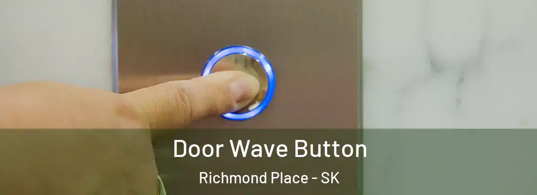  Door Wave Button Richmond Place - SK