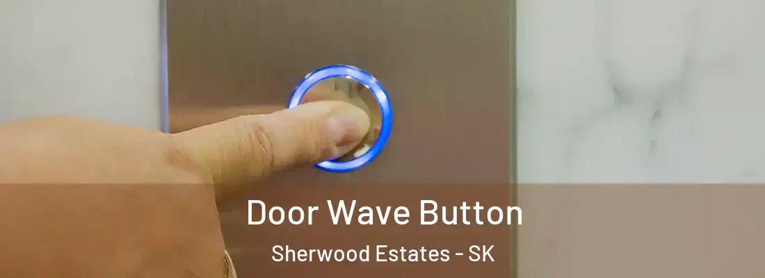  Door Wave Button Sherwood Estates - SK