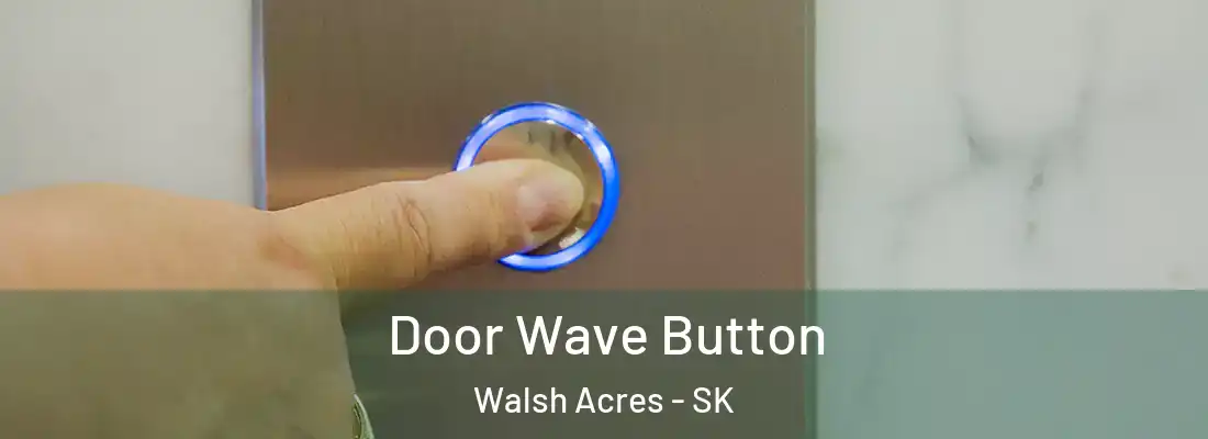Door Wave Button Walsh Acres - SK