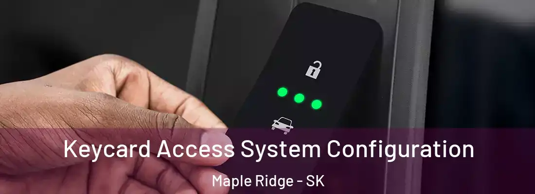  Keycard Access System Configuration Maple Ridge - SK