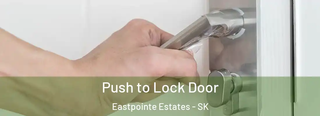  Push to Lock Door Eastpointe Estates - SK