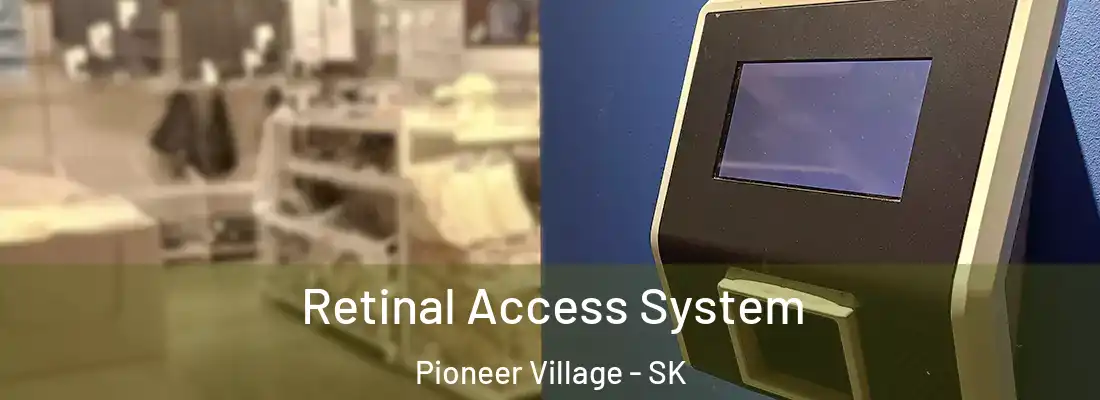  Retinal Access System Pioneer Village - SK