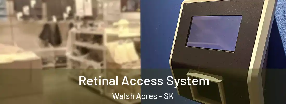Retinal Access System Walsh Acres - SK