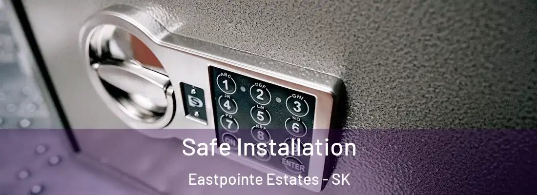  Safe Installation Eastpointe Estates - SK