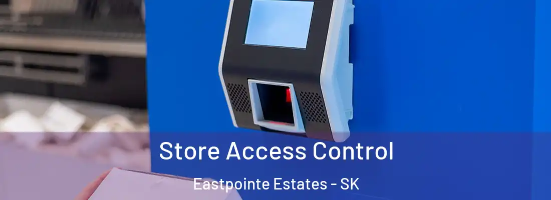  Store Access Control Eastpointe Estates - SK