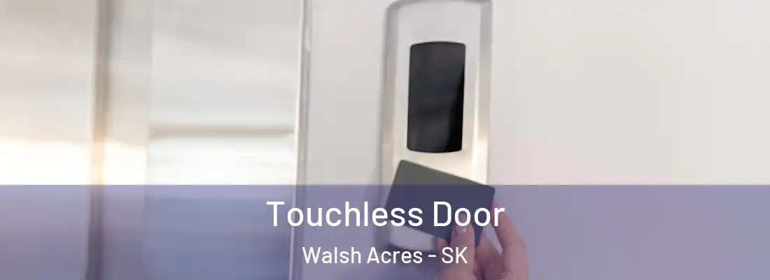  Touchless Door Walsh Acres - SK