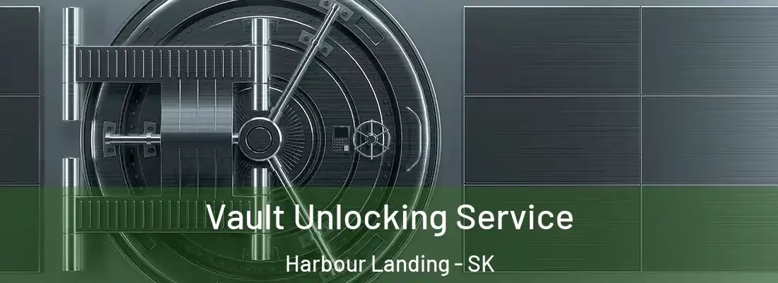 Vault Unlocking Service Harbour Landing - SK