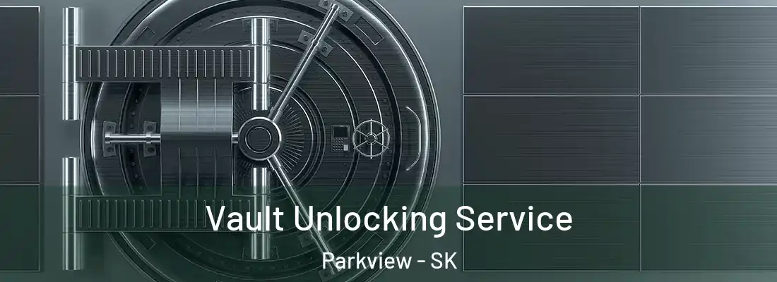 Vault Unlocking Service Parkview - SK