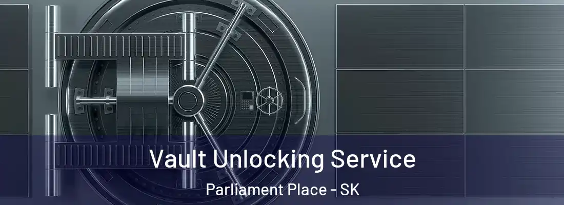  Vault Unlocking Service Parliament Place - SK