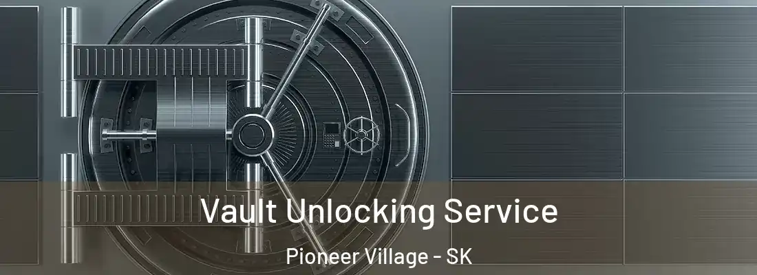  Vault Unlocking Service Pioneer Village - SK