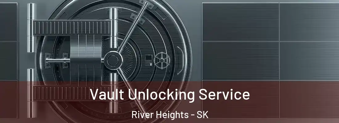  Vault Unlocking Service River Heights - SK