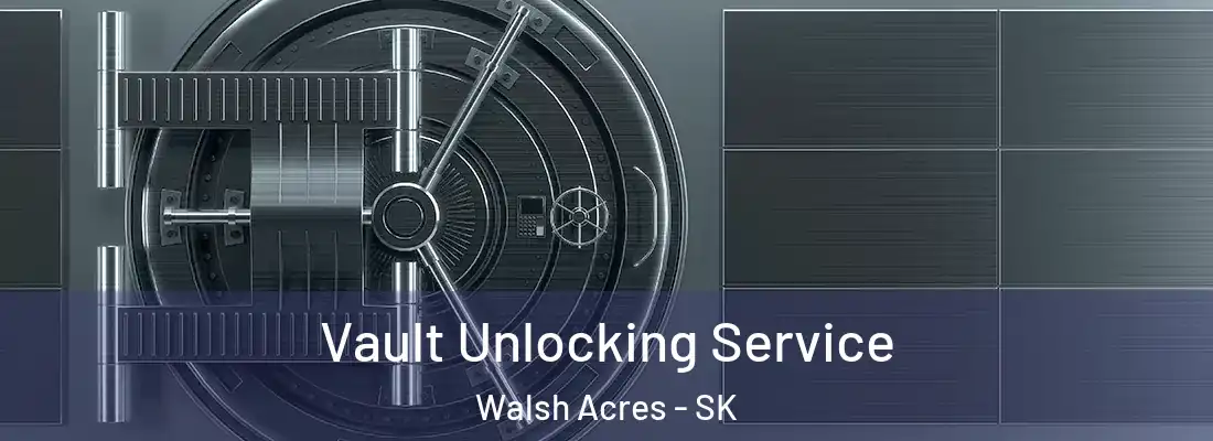 Vault Unlocking Service Walsh Acres - SK