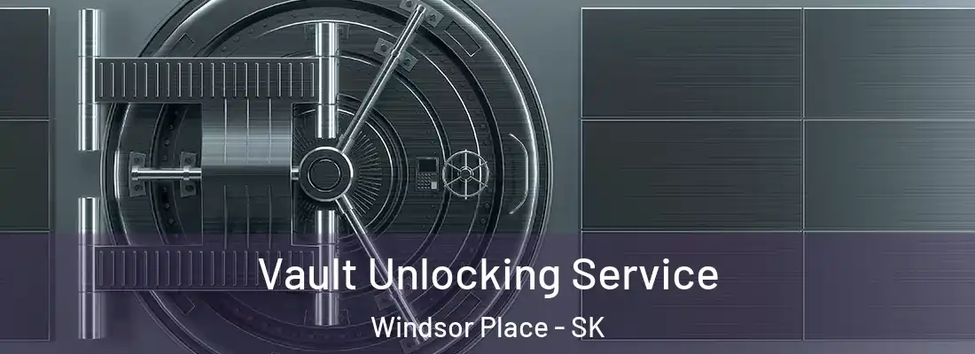  Vault Unlocking Service Windsor Place - SK